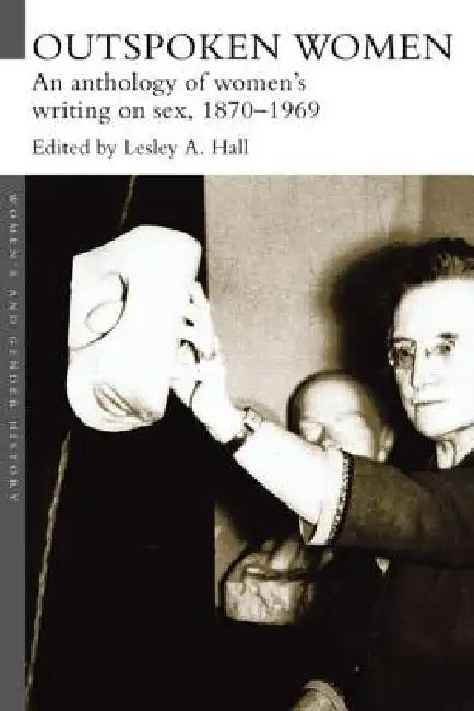 Outspoken Women: An Anthology of Women's Writing on Sex, 1870-1969 by Lesley A. Hall