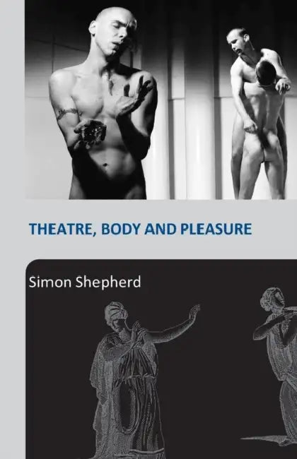 Theatre, Body and Pleasure by Simon Shepherd