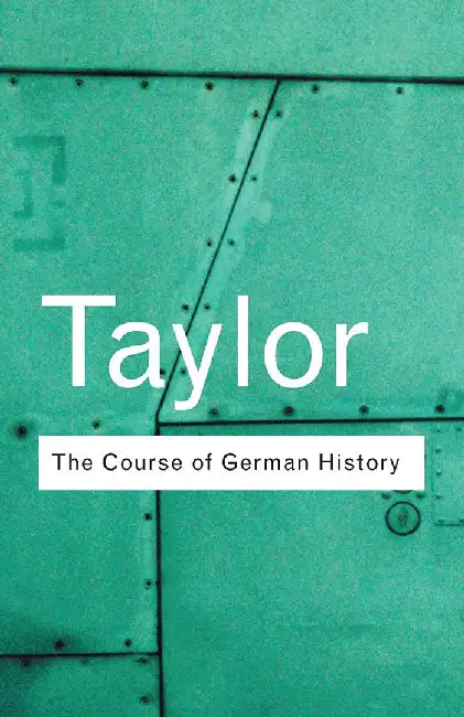 The Course Of German History: A Survey of the Development of German History Since 1815 by A.J.P. Taylor