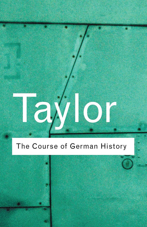 The Course Of German History: A Survey of the Development of German History Since 1815 by A.J.P. Taylor