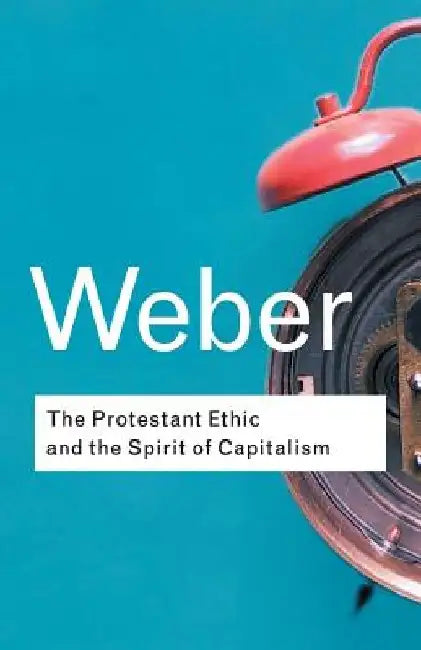 The Protestant Ethic and the Spirit of Capitalism by Max Weber