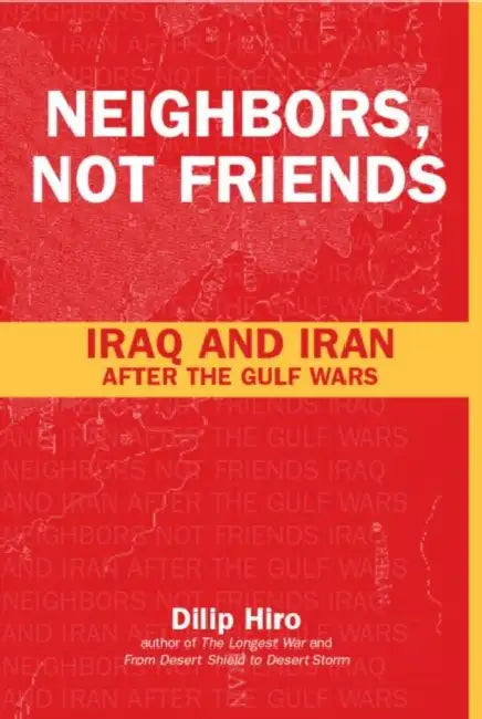 Neighbors, Not Friends: Iraq and Iran after the Gulf Wars by Dilip Hiro