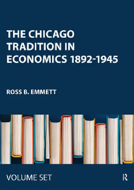 The Chicago Tradition in Economics 1892-1945 by Emmett Ross B.