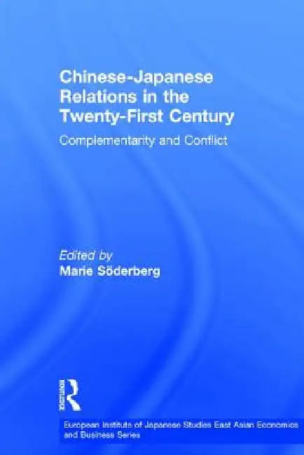Chinese-Japanese Relations in the Twenty First Century: Complementarity and Conflict by Marie Söderberg