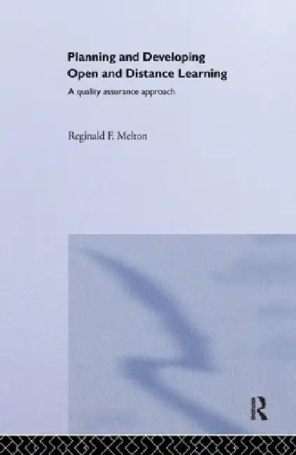 Planning and Developing Open and Distance Learning: A Framework for Quality by Reginald F. Melton