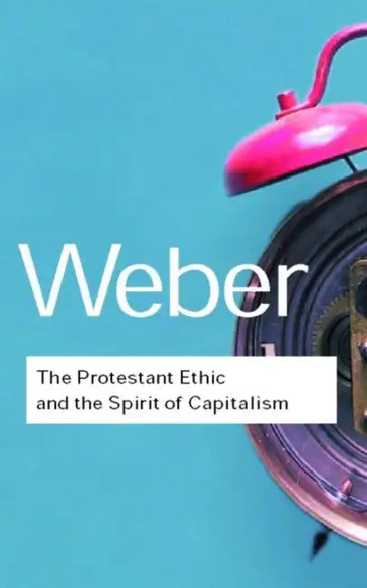 The Protestant Ethic and the Spirit of Capitalism by Max Weber