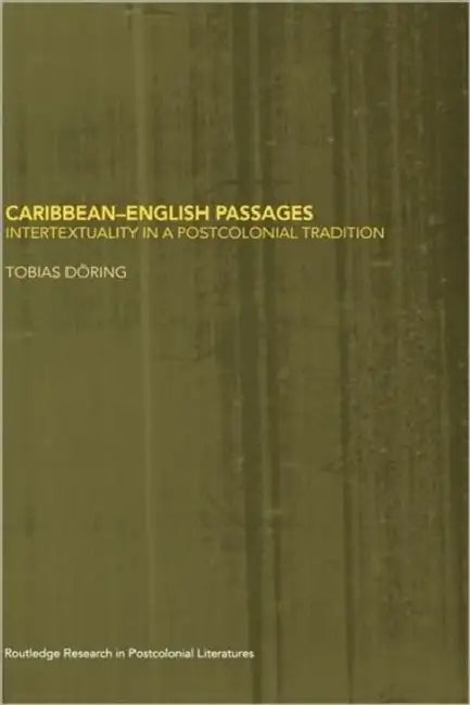 Caribbean-English Passages: Intertexuality in a Postcolonial Tradition by Tobias Döring