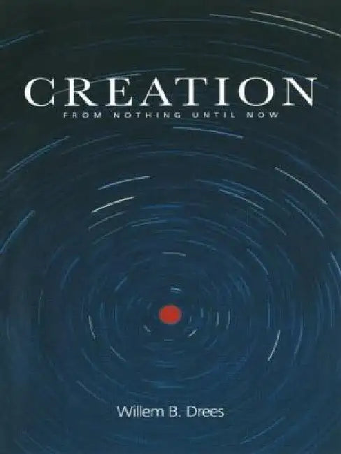 Creation: From Nothing Until Now by Willem B. Drees