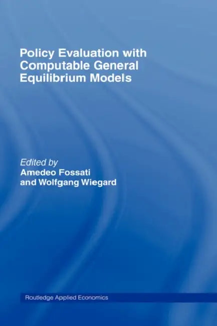Policy Evaluation with Computable General Equilibrium Models by Amedeo Fossati, Wolfgang Wiegard