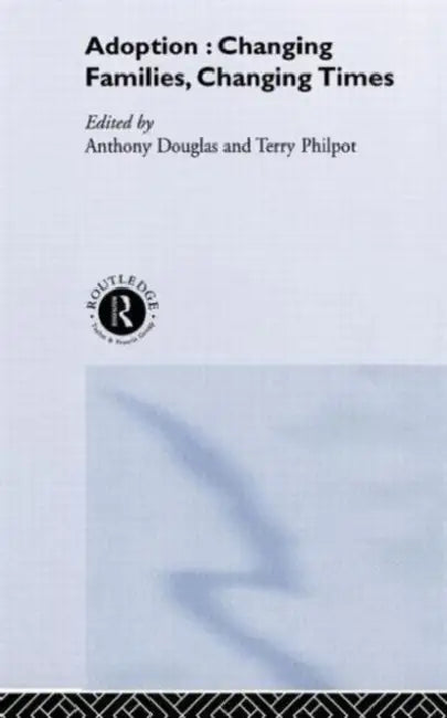 Adoption: Changing Families, Changing Times by Anthony Douglas, Terry Philpot