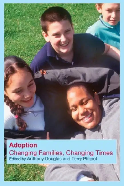 Adoption: Changing Families, Changing Times by Anthony Douglas