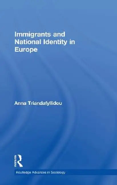Immigrants and National Identity in Europe by Anna Triandafyllidou