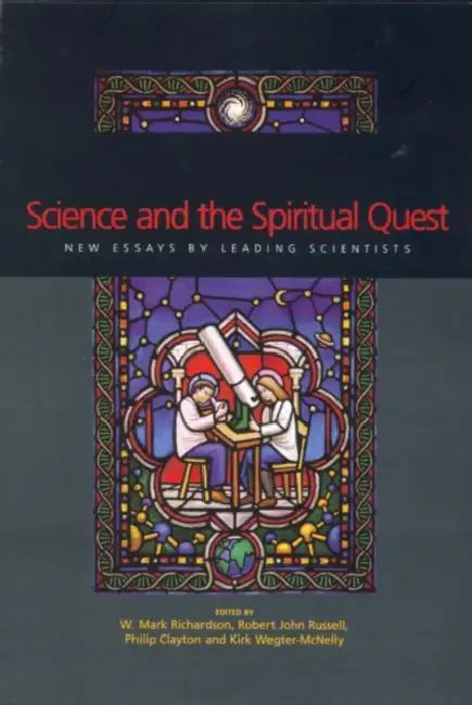 Science and the Spiritual Quest: New Essays by Leading Scientists by Phillip Clayton, Mark Richardson, Robert J. Russell