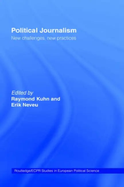 Political Journalism: New Challenges, New Practices by Raymond Kuhn, Erik Neveu