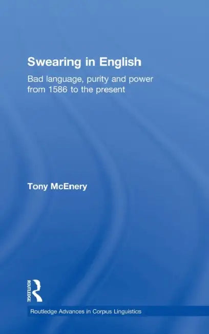 Swearing in English: Bad Language, Purity and Power from 1586 to the Present by Tony McEnery