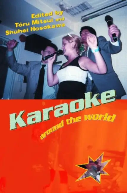 Karaoke Around the World: Global Technology, Local Singing by Shuhei Hosokawa, Toru Mitsui
