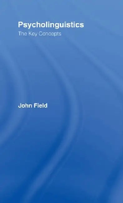 Psycholinguistics: The Key Concepts by John Field