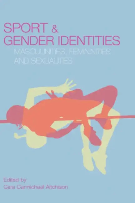 Sport and Gender Identities: Masculinities, Femininities and Sexualities by Cara Carmichael Aitchison