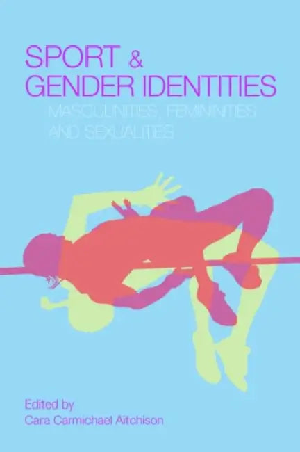 Sport and Gender Identities: Masculinities, Femininities and Sexualities by Cara Carmichael Aitchison