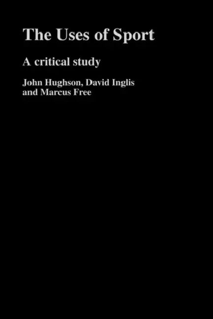 The Uses of Sport by John Hughson, David Inglis, Marcus W. Free