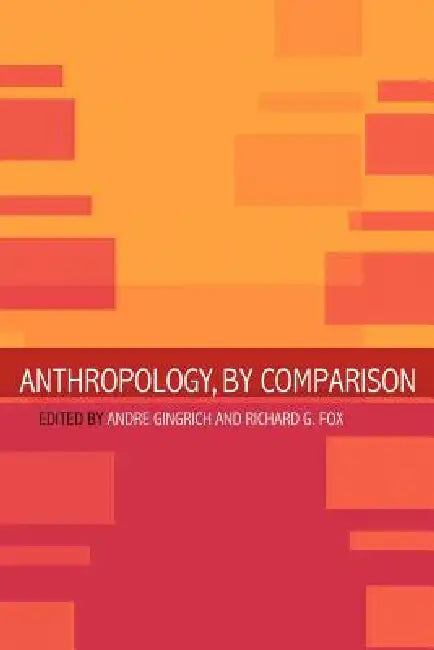 Anthropology, by Comparison by Richard G. Fox