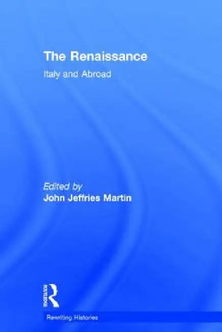 The Renaissance: Italy and Abroad by John Jeffries Martin