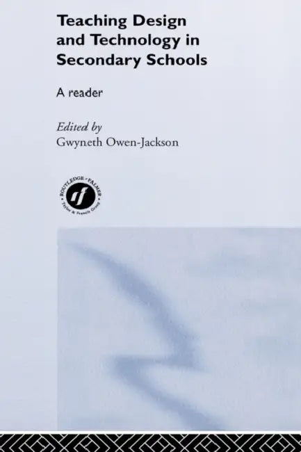Teaching Design and Technology in Secondary Schools: A Reader by Gwyneth Owen-Jackson