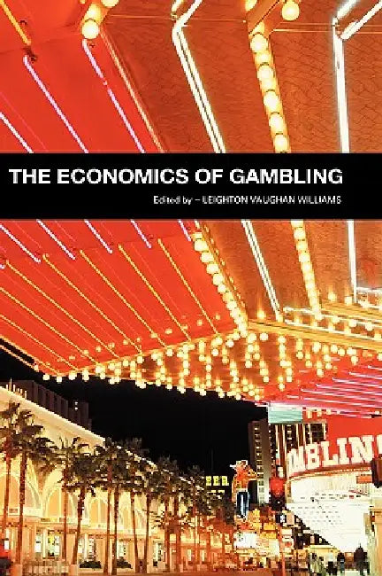 The Economics of Gambling by Leighton Vaughan-Williams