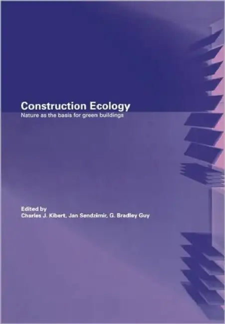 Construction Ecology: Nature as a Basis for Green Buildings by Charles J. Kibert, Jan Sendzimir, G. Bradley Guy
