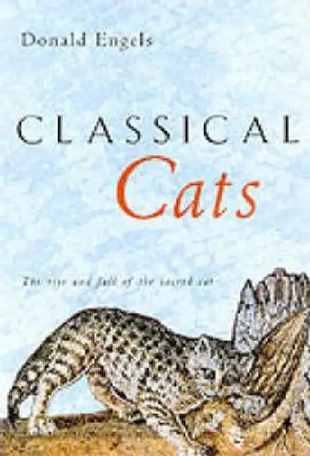 Classical Cats: The Rise and Fall of the Sacred Cat by Donald W. Engels