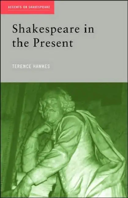 Shakespeare in the Present by Terence Hawkes
