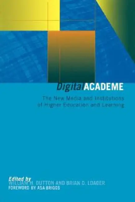 Digital Academe: New Media in Higher Education and Learning by William H. Dutton