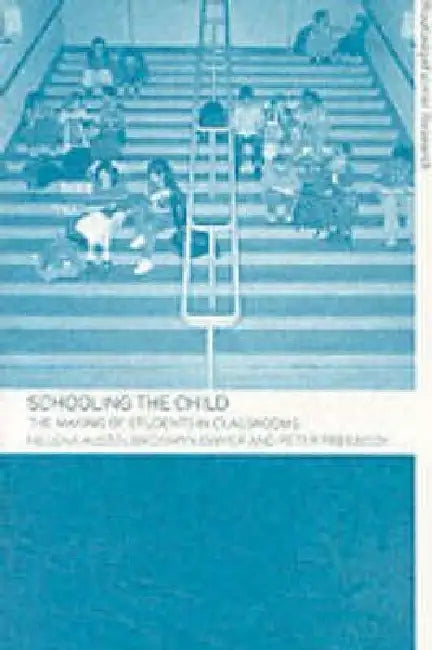 Schooling the Child: The Making of Students in Classrooms by Helena Austin