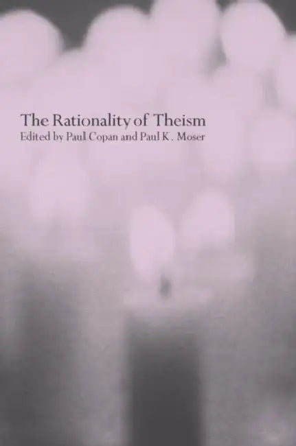 The Rationality of Theism by Paul Copan, Paul Moser