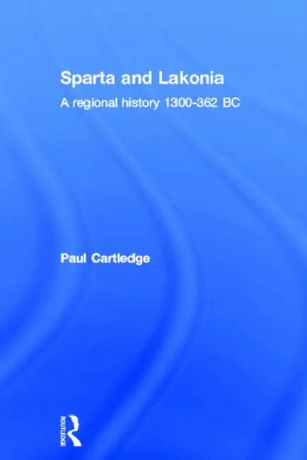 Hellenistic and Roman Sparta: A Regional History 1300-362 BC by Paul Cartledge