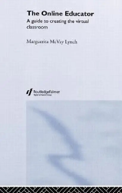 The Online Educator: A Guide to Creating the Virtual Classroom by Maggie Mcvay Lynch
