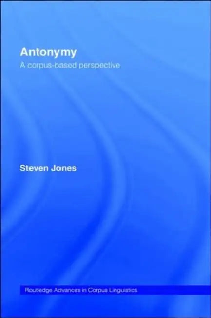 Antonymy: A Corpus-Based Perspective by Steven Jones