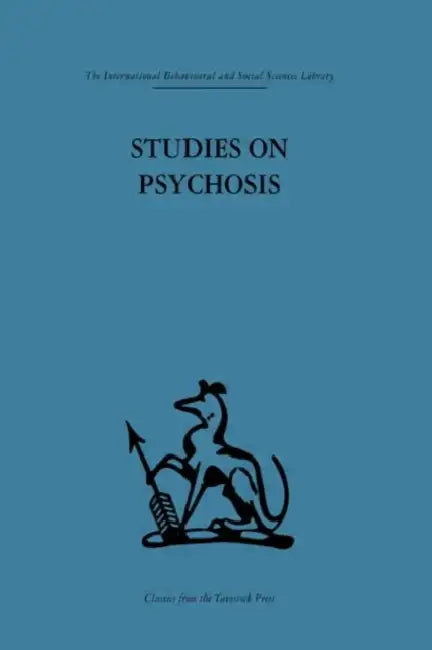 Studies on Psychosis: Descriptive, Psycho-Analytic and Psychological Aspects by John L. Cameron, Thomas Freeman MD Frcp, Thomas Freeman