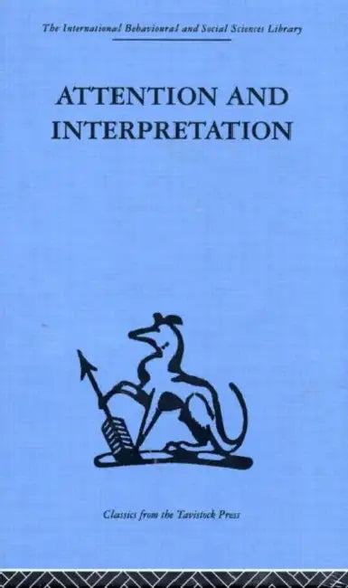 Attention and Interpretation: A scientific approach to insight in psycho-analysis and groups by W. R. Bion