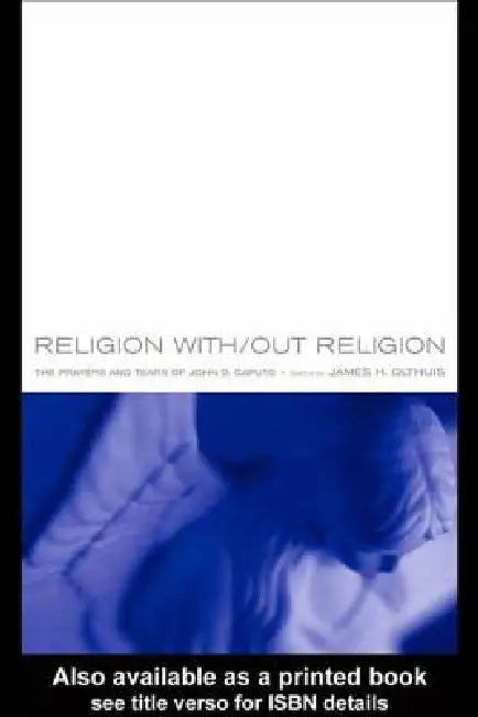 Religion With/Out Religion: The Prayers and Tears of John D. Caputo by James Olthuis