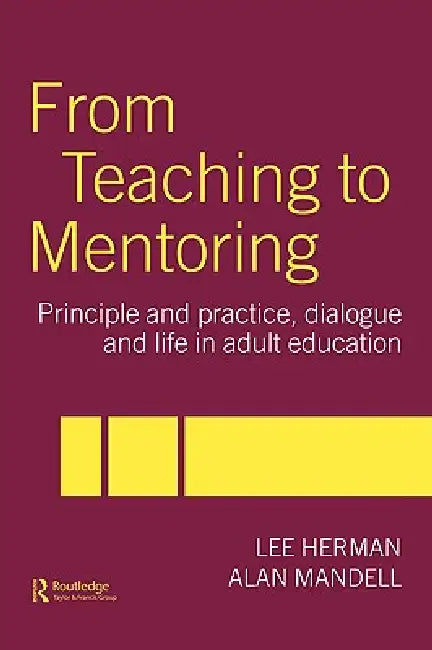 From Teaching to Mentoring: Principles and Practice, Dialogue and Life in Adult Education by Lee Herman