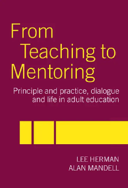 From Teaching to Mentoring: Principles and Practice, Dialogue and Life in Adult Education by Lee Herman