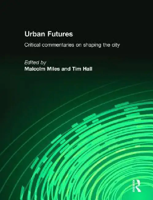 Urban Futures: Critical Commentaries on Shaping Cities by Hall Tim