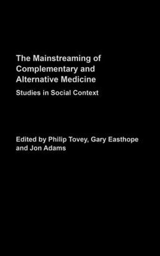 The Mainstreaming Of Complementary And Alternative Medicine: Studies in Social Context by Philip Tovey, Gary Easthope, Jon Adams