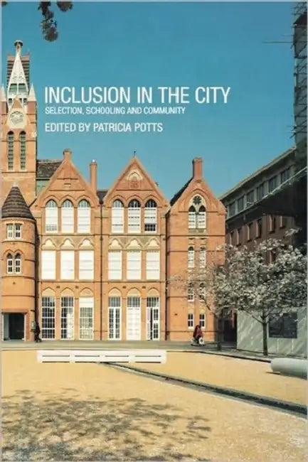 Inclusion in the City: Selection, Schooling and Community by Patricia Potts