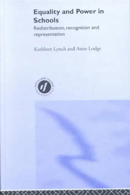 Equality and Power in Schools: Redistribution, Recognition and Representation by Anne Lodge, Kathleen Lynch