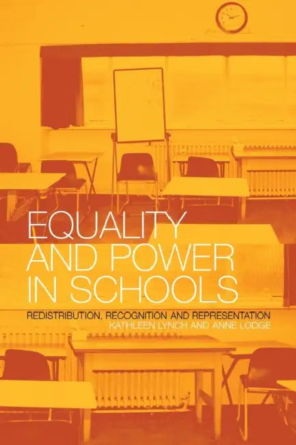Equality and Power in Schools: Redistribution, Recognition and Representation by Anne Lodge, Kathleen Lynch