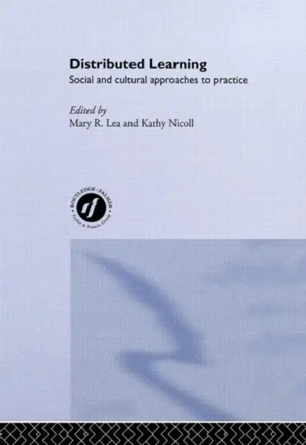 Distributed Learning: Social and Cultural Approaches to Practice by Mary R. Lea