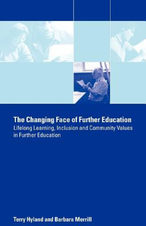 The Changing Face Of Further Education: Lifelong Learning, Inclusion and Community Values in Further Education by Terry Hyland