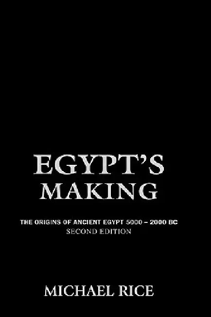 Egypt's Making: The Origins of Ancient Egypt 5000-2000 BC by Michael Rice